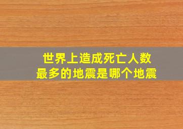 世界上造成死亡人数最多的地震是哪个地震