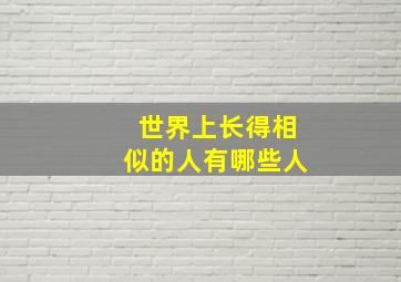 世界上长得相似的人有哪些人