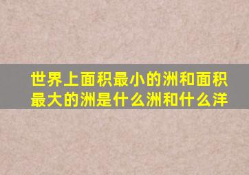 世界上面积最小的洲和面积最大的洲是什么洲和什么洋