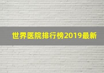 世界医院排行榜2019最新