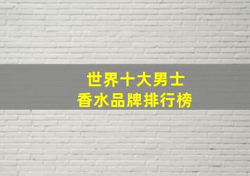 世界十大男士香水品牌排行榜