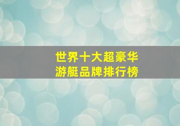 世界十大超豪华游艇品牌排行榜