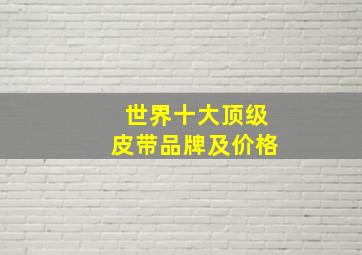 世界十大顶级皮带品牌及价格