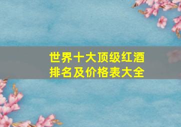 世界十大顶级红酒排名及价格表大全