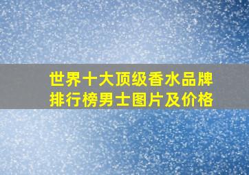 世界十大顶级香水品牌排行榜男士图片及价格