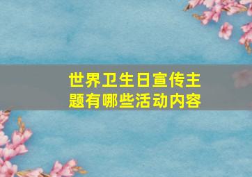 世界卫生日宣传主题有哪些活动内容