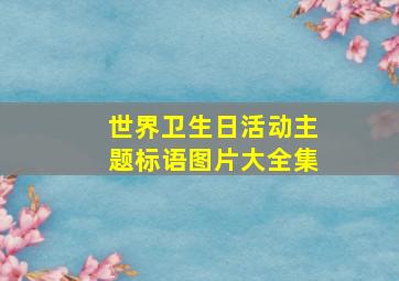 世界卫生日活动主题标语图片大全集