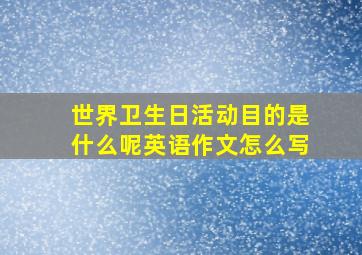 世界卫生日活动目的是什么呢英语作文怎么写