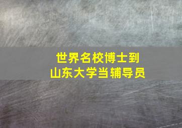 世界名校博士到山东大学当辅导员