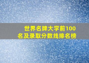 世界名牌大学前100名及录取分数线排名榜