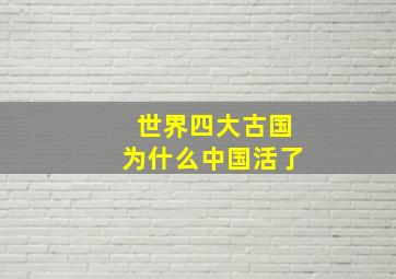 世界四大古国为什么中国活了