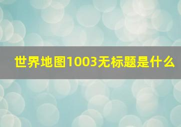 世界地图1003无标题是什么