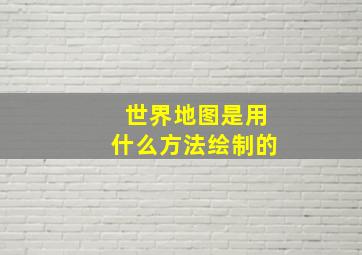 世界地图是用什么方法绘制的