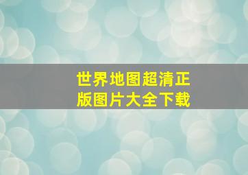 世界地图超清正版图片大全下载