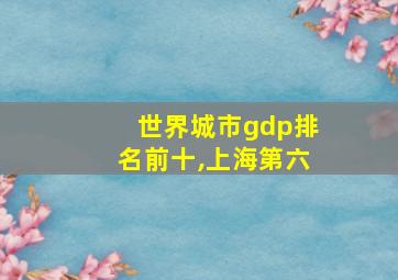 世界城市gdp排名前十,上海第六