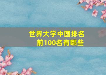 世界大学中国排名前100名有哪些