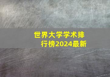 世界大学学术排行榜2024最新