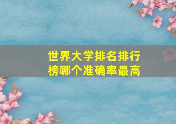 世界大学排名排行榜哪个准确率最高