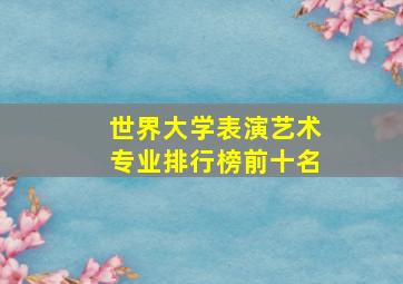 世界大学表演艺术专业排行榜前十名