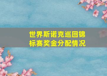 世界斯诺克巡回锦标赛奖金分配情况