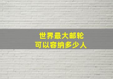 世界最大邮轮可以容纳多少人