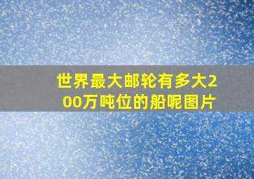 世界最大邮轮有多大200万吨位的船呢图片