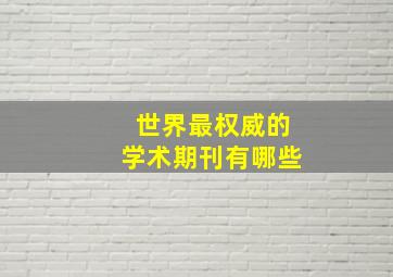 世界最权威的学术期刊有哪些