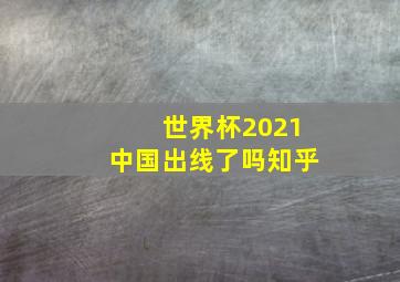 世界杯2021中国出线了吗知乎