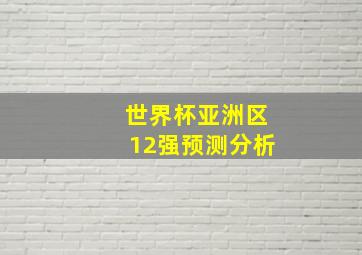 世界杯亚洲区12强预测分析