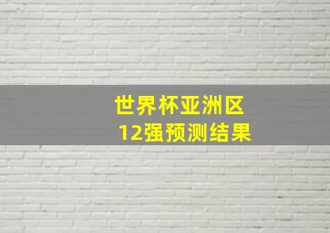 世界杯亚洲区12强预测结果