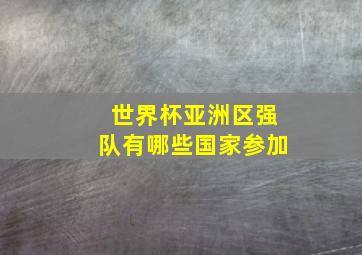 世界杯亚洲区强队有哪些国家参加