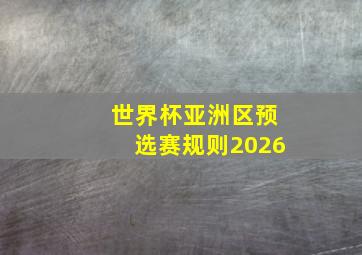 世界杯亚洲区预选赛规则2026