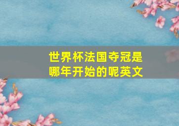 世界杯法国夺冠是哪年开始的呢英文