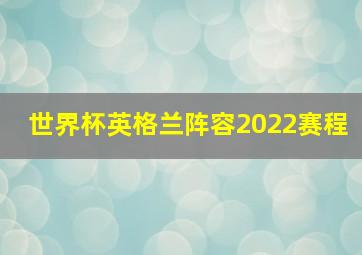 世界杯英格兰阵容2022赛程