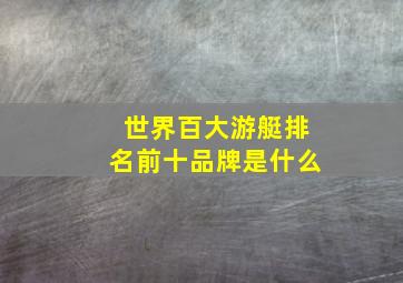 世界百大游艇排名前十品牌是什么