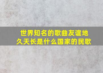 世界知名的歌曲友谊地久天长是什么国家的民歌