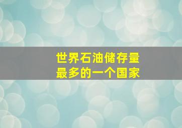 世界石油储存量最多的一个国家