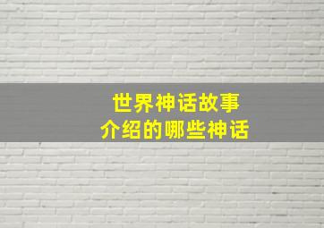 世界神话故事介绍的哪些神话