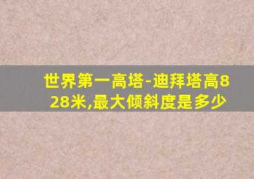 世界第一高塔-迪拜塔高828米,最大倾斜度是多少