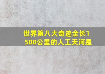 世界第八大奇迹全长1500公里的人工天河是