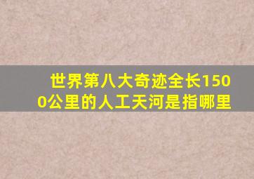 世界第八大奇迹全长1500公里的人工天河是指哪里