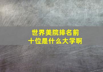 世界美院排名前十位是什么大学啊