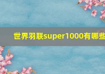 世界羽联super1000有哪些