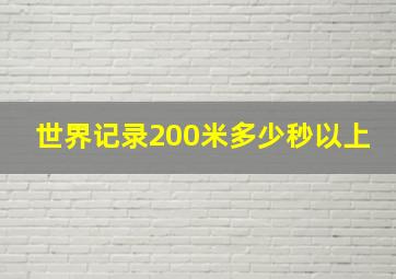 世界记录200米多少秒以上