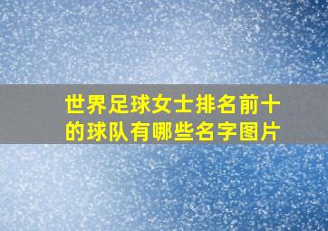 世界足球女士排名前十的球队有哪些名字图片