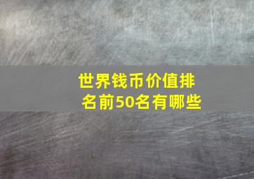 世界钱币价值排名前50名有哪些