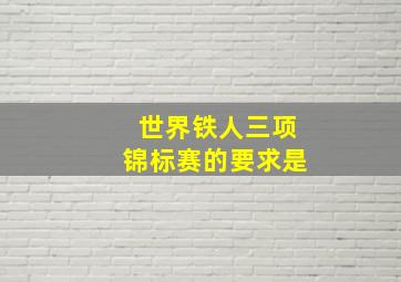 世界铁人三项锦标赛的要求是