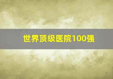 世界顶级医院100强