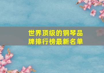 世界顶级的钢琴品牌排行榜最新名单