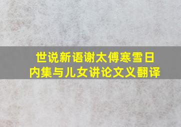 世说新语谢太傅寒雪日内集与儿女讲论文义翻译